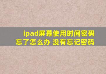 ipad屏幕使用时间密码忘了怎么办 没有忘记密码